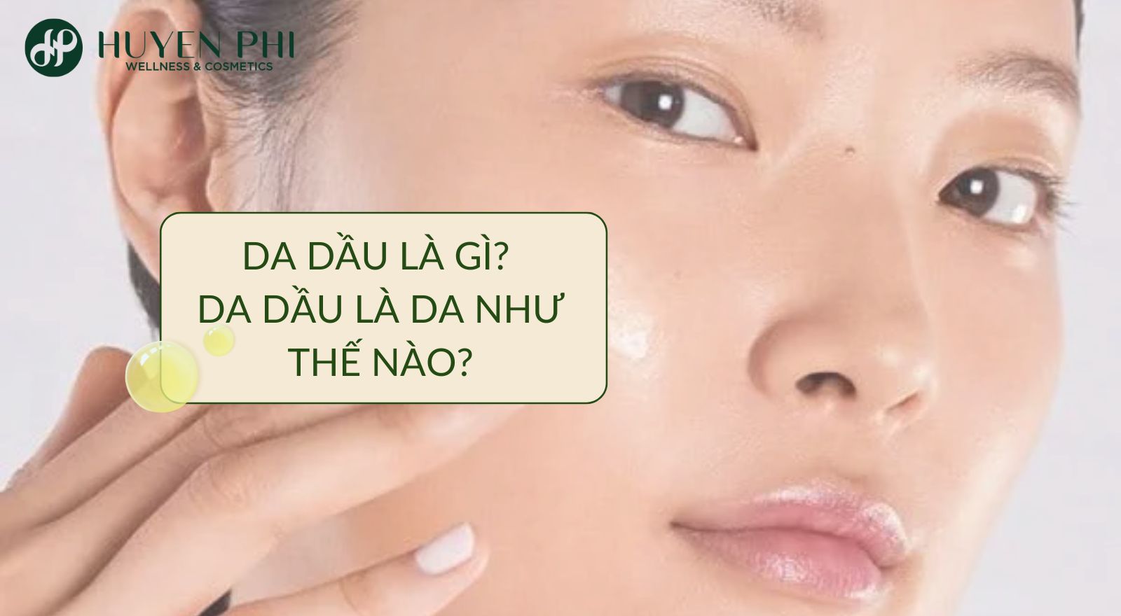 Da dầu là gì? Da dầu là da như thế nào? Cách chăm sóc