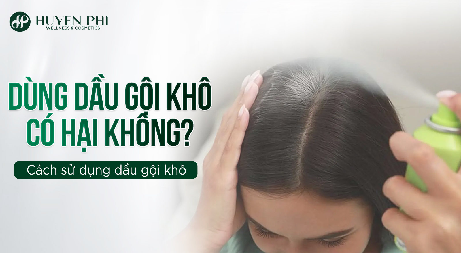 Dùng dầu gội khô có hại không? Cách sử dụng dầu gội khô