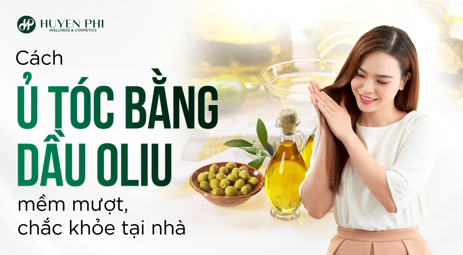Cách ủ tóc bằng dầu oliu mềm mượt, chắc khỏe tại nhà