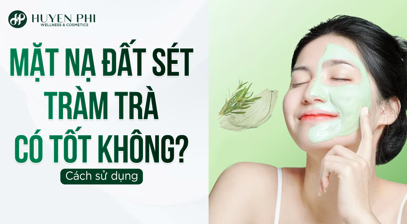 Mặt nạ đất sét tràm trà có tốt không? Cách sử dụng