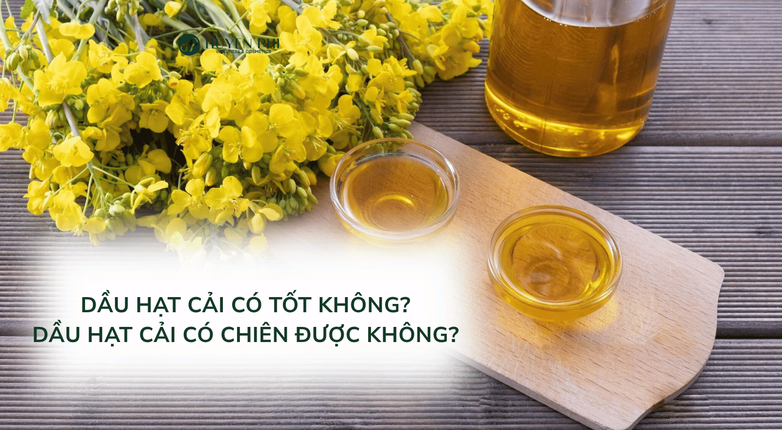Dầu hạt cải có tốt không? Dầu hạt cải có chiên được không?