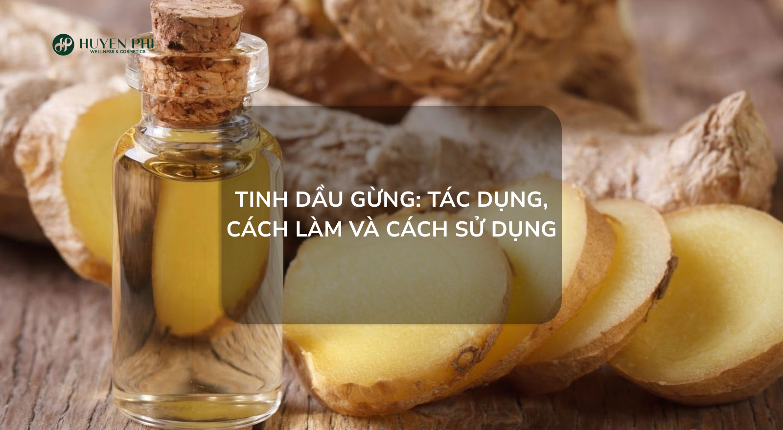 Tinh dầu gừng: Tác dụng, cách làm và cách sử dụng