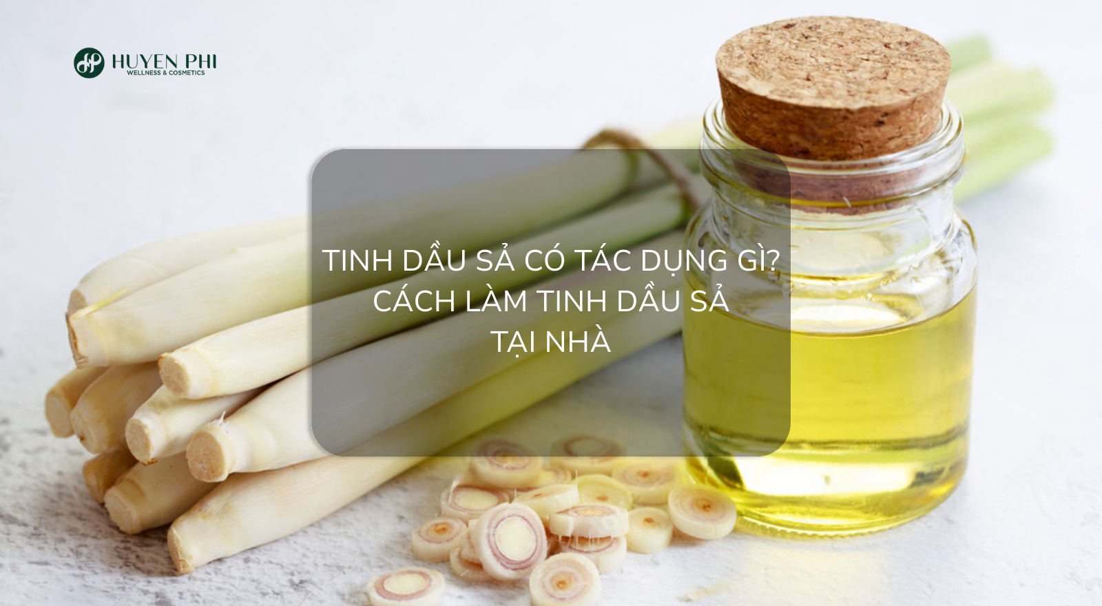 Tinh dầu sả có tác dụng gì? Cách làm tinh dầu sả tại nhà