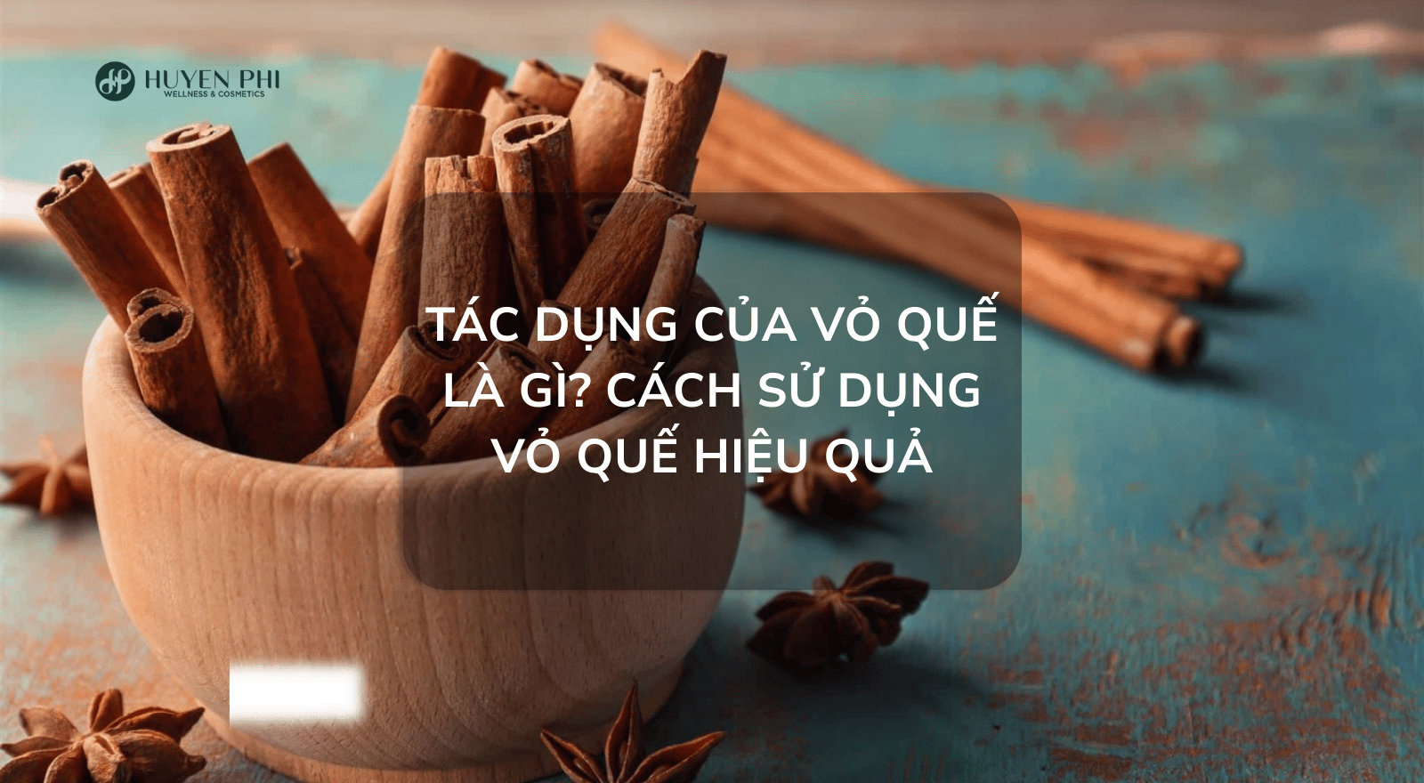 Tác dụng của vỏ quế là gì? Cách sử dụng vỏ quế